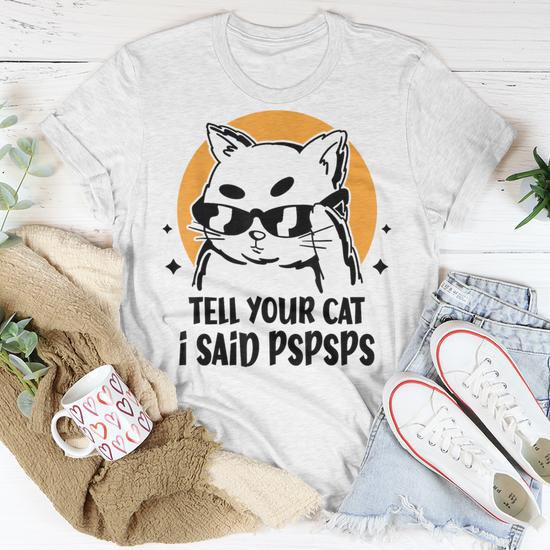 Cat Tell Your Cat I Said Pspsps T Shirt Seseable UK