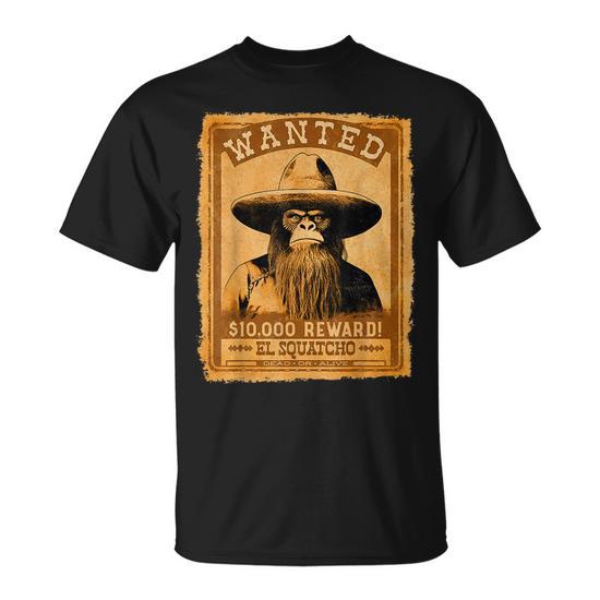 El Squatcho Wanted Poster - Western Bigfoot Funny Sasquatch Unisex T-Shirt