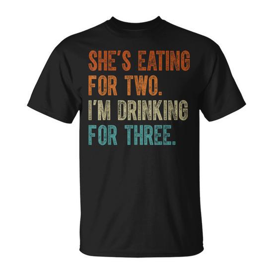 She's Eating for Two, I'm Drinking for Three Father's Day Unisex T-Shirt