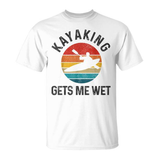 Kayaking Gets Me Wet Funny Vintage Kayak Gift Kayaking Funny Gifts Unisex  T-Shirt
