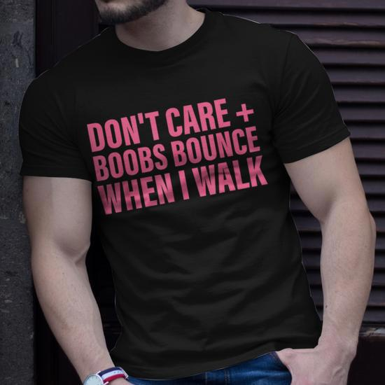 Get Don't Care Boobs Bounce When I Walk Shirt For Free Shipping