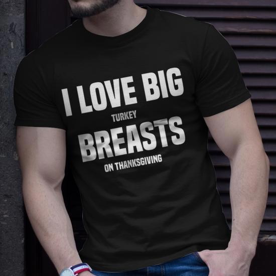 I Love Big Turkey Breasts On Thanksgiving T-Shirt