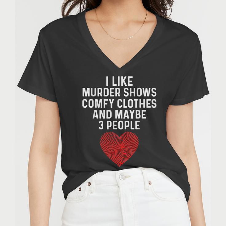Murder Shows And Comfy Clothes I Like True Crime And Maybe 3 Women V-Neck T-Shirt
