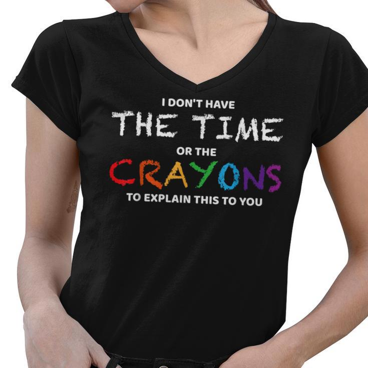I Dont Have The Time Or The Crayons To Explain This To You  Women V-Neck T-Shirt