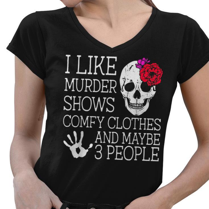 I Like Murder Shows Comfy Clothes And Maybe 3 People Funny  Women V-Neck T-Shirt