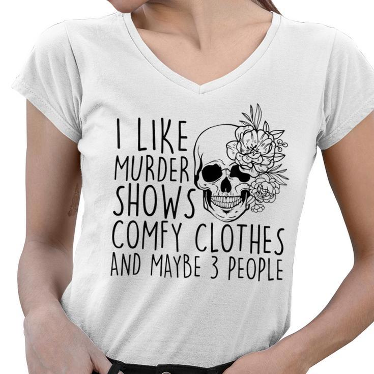 I Like Murder Shows Comfy Clothes And Maybe 3 People Mom  Gifts For Mom Funny Gifts Women V-Neck T-Shirt