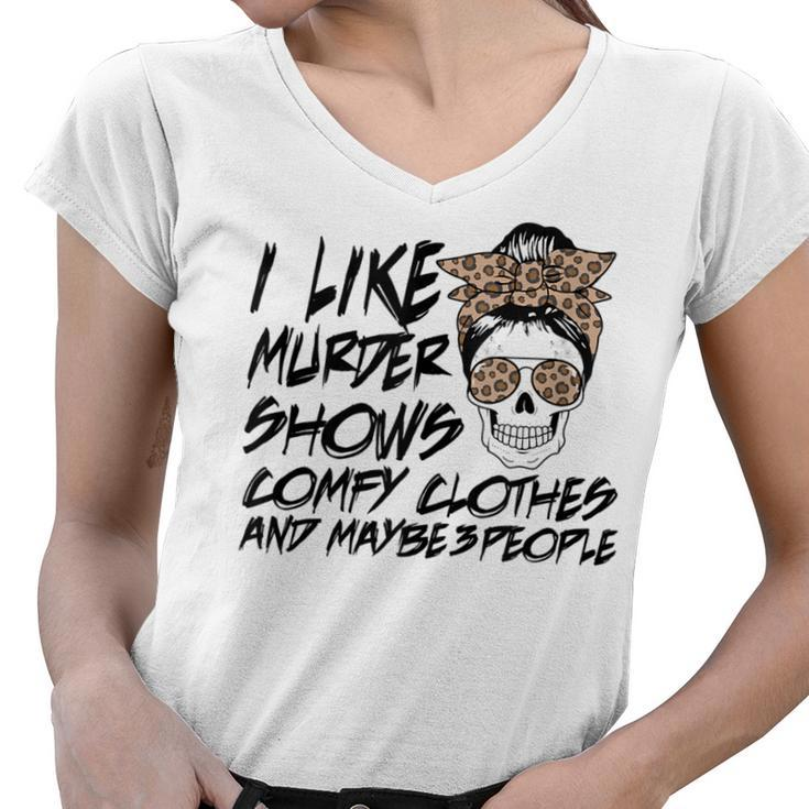 I Like Murder Shows Comfy Clothes Skull Messy Bun  Women V-Neck T-Shirt