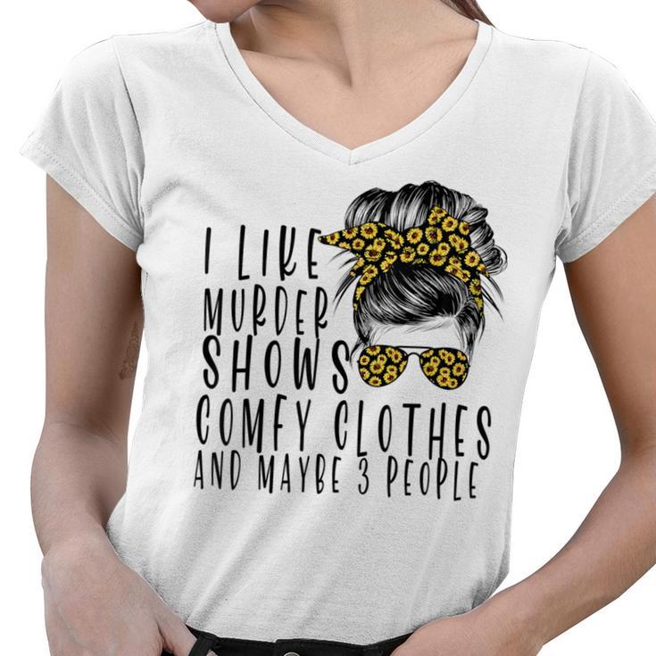 I Like Murder Shows Comfys Clothes And Maybe 3 People  Women V-Neck T-Shirt