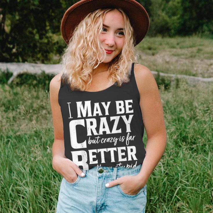 I May Be Crazy But Crazy Is Far Better Than Stupid Funny Unisex Tank Top