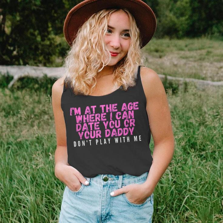 Im At The Age Where I Can Date You Or Your Daddy Funny Unisex Tank Top