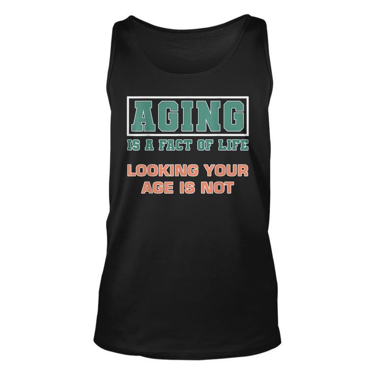 Aging Is A Fact Of Life Looking Your Age Is Not Birthday  Unisex Tank Top