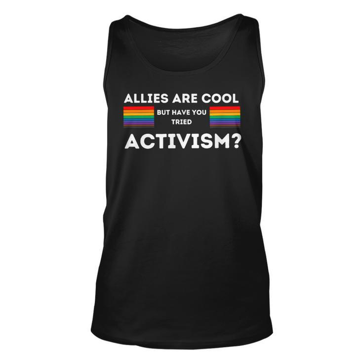Allies Are Cool But Have You Tried Activism Pride  Unisex Tank Top