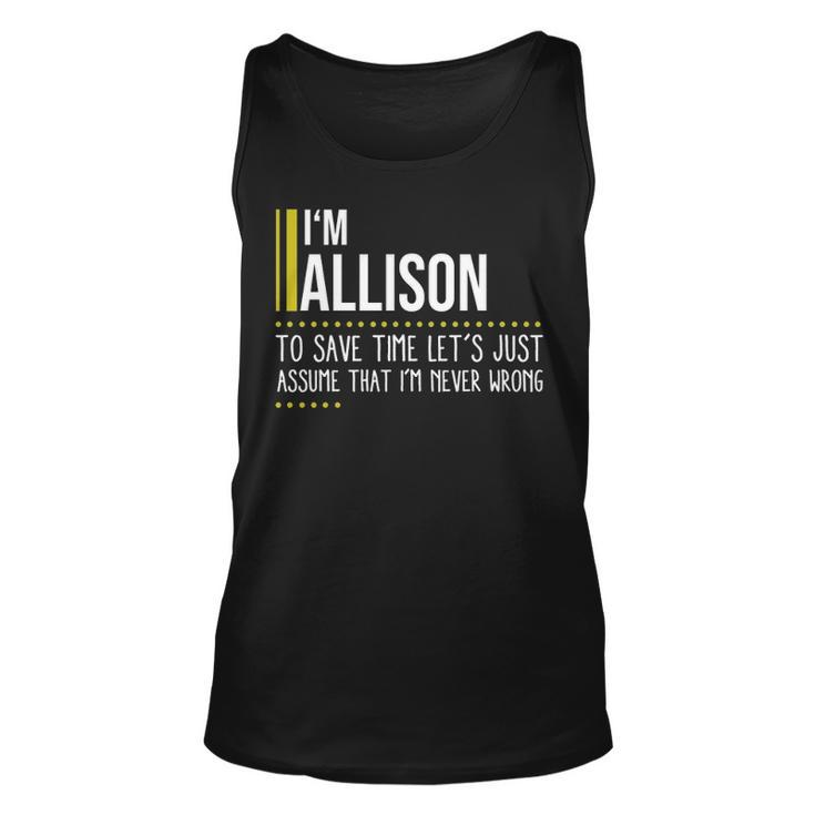 Allison Name Gift Im Allison Im Never Wrong Unisex Tank Top