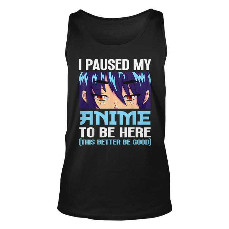 Anime Otaku I Paused My Anime To Be Here This Better Be Good  Unisex Tank Top