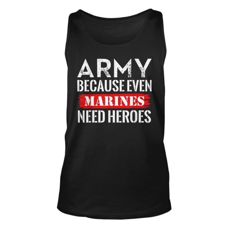 Army Because Even Marines Need Heroes  Military Soldier  Unisex Tank Top