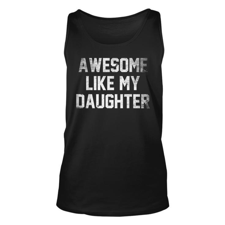 Awesome Like My Daughter Gifts Men Funny Fathers Day Dad Unisex Tank Top