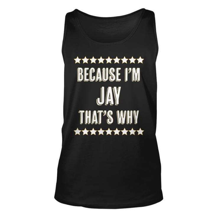 Because Im Jay Thats Why | Funny Name Gift Unisex Tank Top