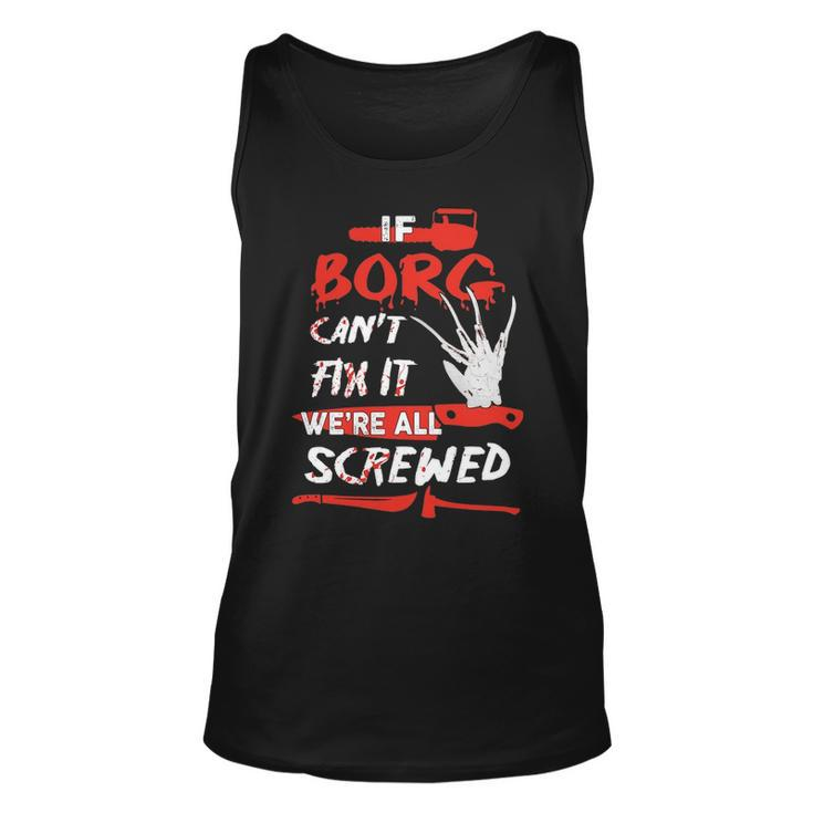 Borg Name Halloween Horror Gift If Borg Cant Fix It Were All Screwed Unisex Tank Top