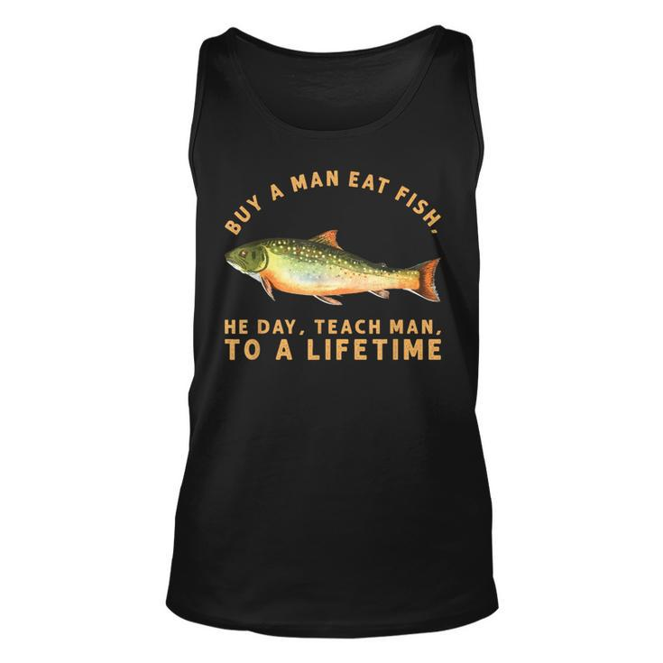 Buy A Man Eat Fish He Day Teach Man To A Lifetime Tank Top