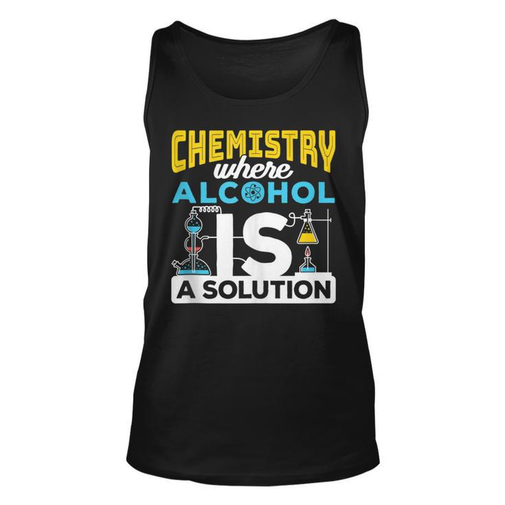 Chemistry Where Alcohol Is A Solution - Chemistry  Unisex Tank Top