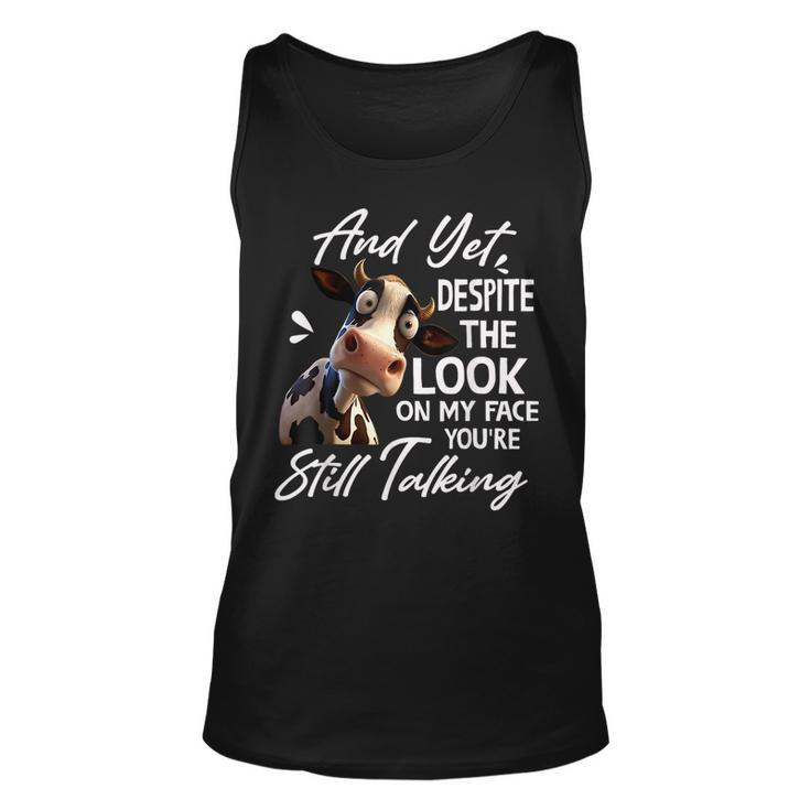 Cow And Yet Despite The Look On My Face Youre Still Talking Unisex Tank Top