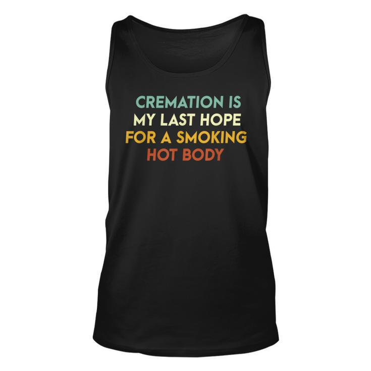 Cremation Is My Last Hope For A Smoking Hot Body  Unisex Tank Top