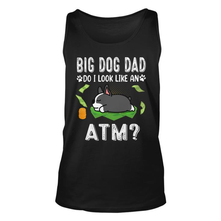 Dog Boston Terrier Big Dog Dad Do I Like An Atm Funny Puppy Unisex Tank Top