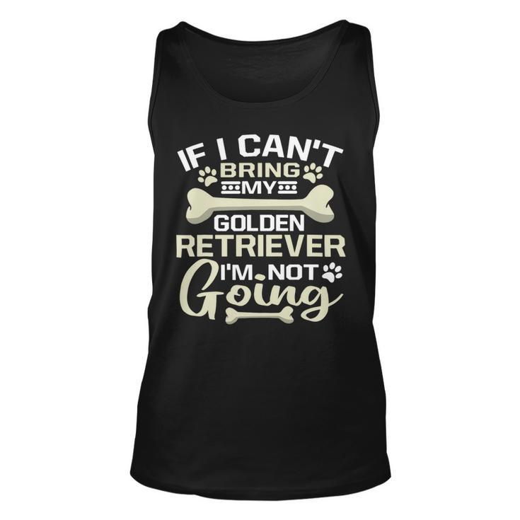 Dog If I Cant Bring My Dog Im Not Going Golden Retriever Unisex Tank Top
