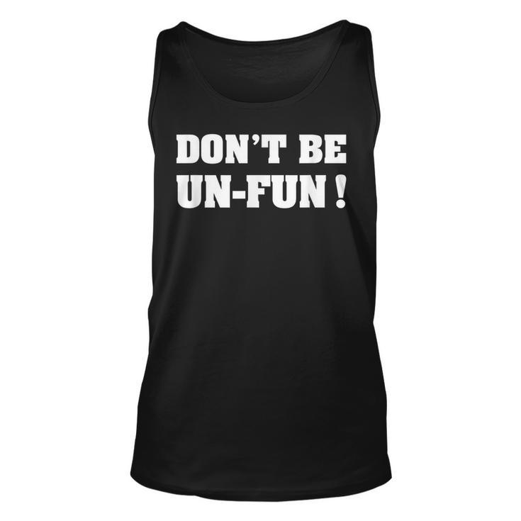 Dont Be Un-Fun Motivational Positive Message Funny Saying  Unisex Tank Top