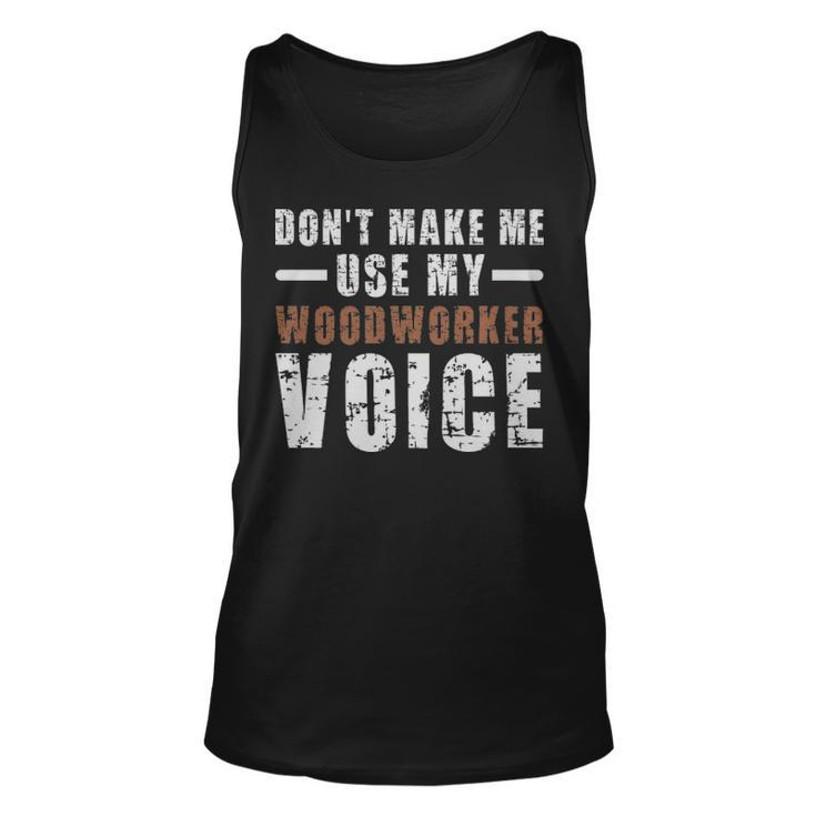 Dont Make Me Use My Woodworker Voice Humor  - Dont Make Me Use My Woodworker Voice Humor  Unisex Tank Top