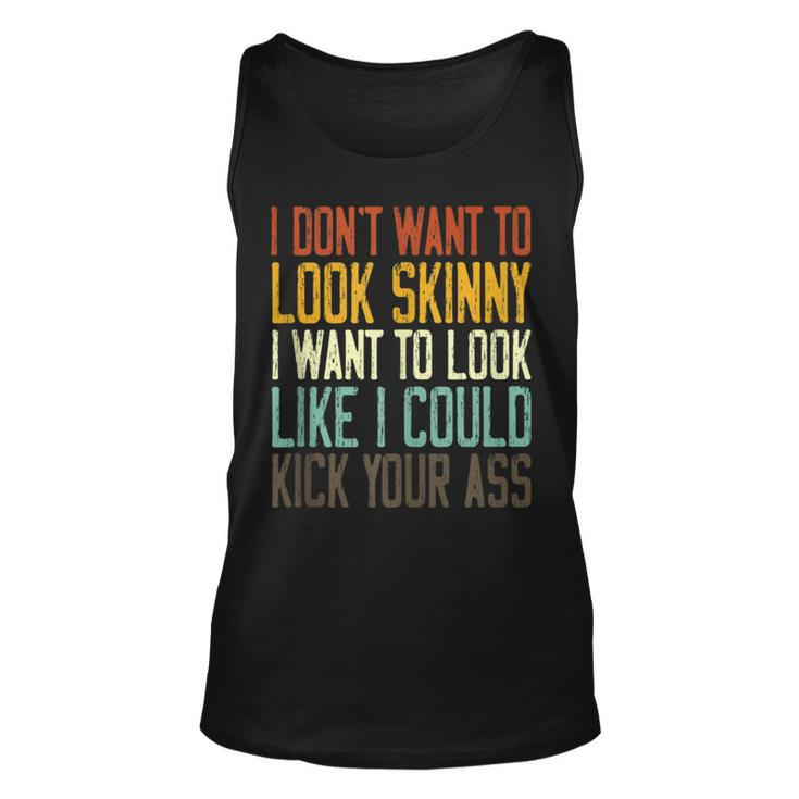 I Don't Want To Look Skinny I Want To Look Like I Could Tank Top