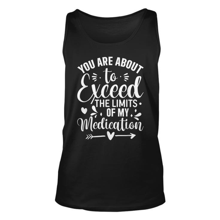 You Are About To Exceed The Limits Of My Medication Tank Top
