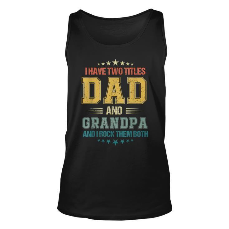 Fathers Day  For Men I Have Two Titles Dad And Grandpa  Unisex Tank Top