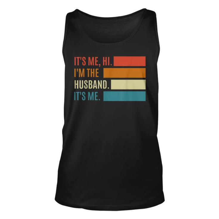 Fathers Day  Its Me Hi Im The Husband Its Me Gift For Mens Unisex Tank Top
