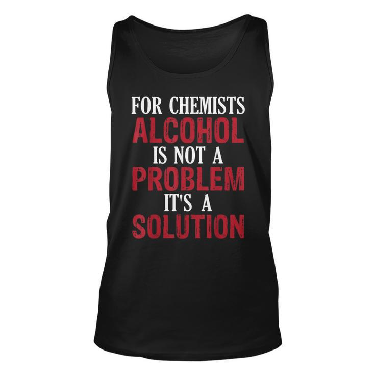 For Chemists Alcohol Is Not A Problem Its A Solution  Unisex Tank Top