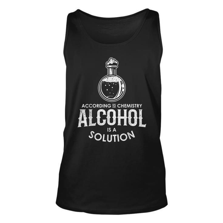 Funny According To Chemistry Alcohol Is A Solution Novelty  Unisex Tank Top