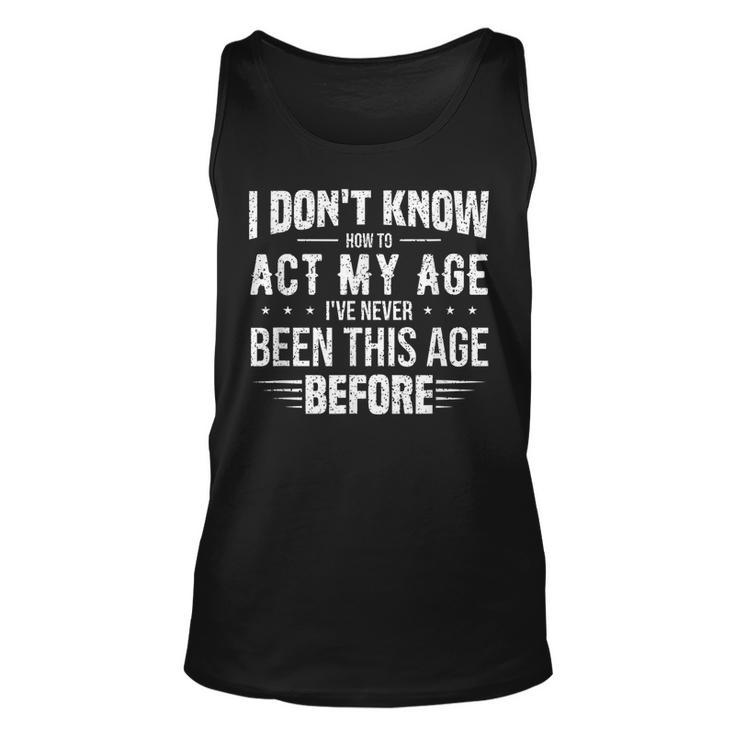 Funny Act My Age Quote I Dont Know How To Act My Age  Unisex Tank Top