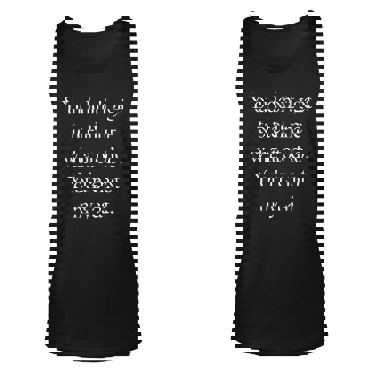 Funny Cat Lovers Gift You Dont Get To Tell Me What To Do Unisex Tank Top