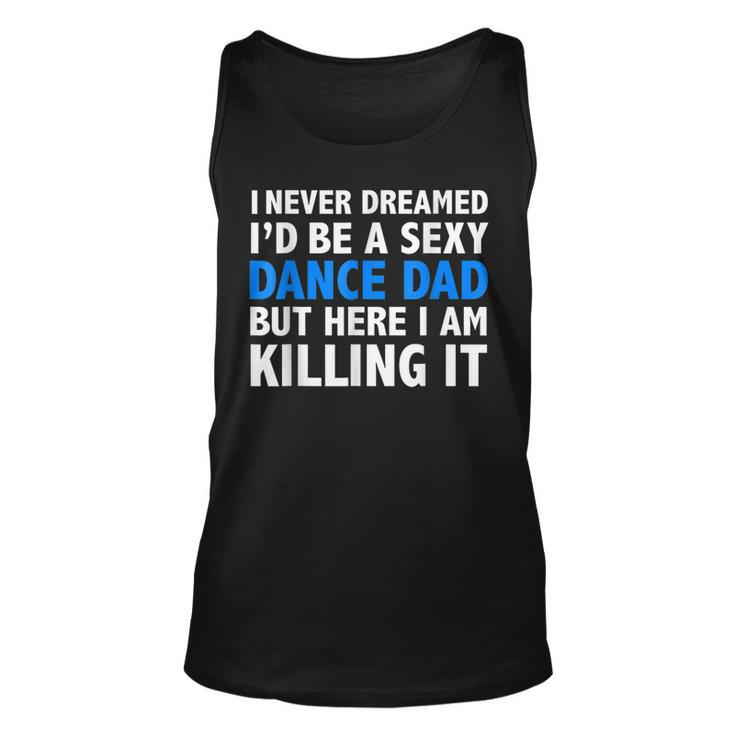 Funny I Never Dreamed Id Be A Sexy Dance Dad Father  Unisex Tank Top