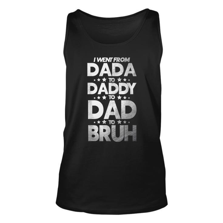 Funny I Went From Dada To Daddy To Dad To Bruh Unisex Tank Top