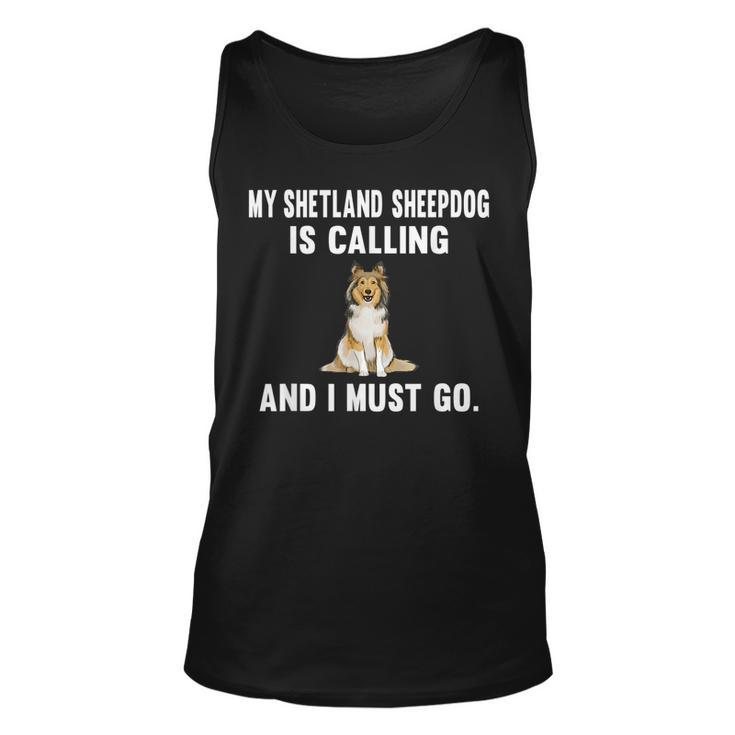 Funny My Shetland Sheepdog Is Calling And I Must Go Dog Unisex Tank Top