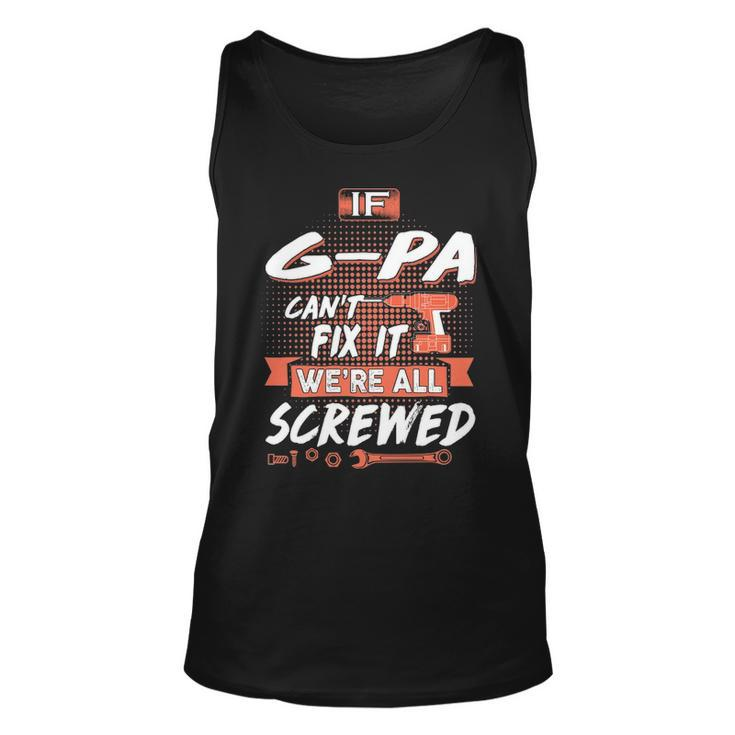 G Pa Grandpa Gift If G Pa Cant Fix It Were All Screwed Unisex Tank Top