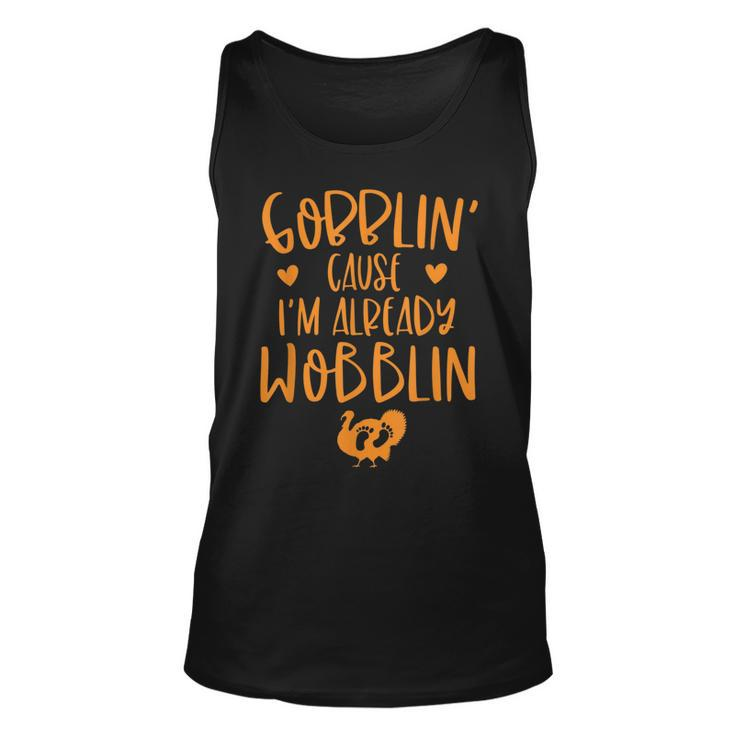 Gobblin Cause Im Already Wobblin Thanksgiving Pregnancy  Unisex Tank Top