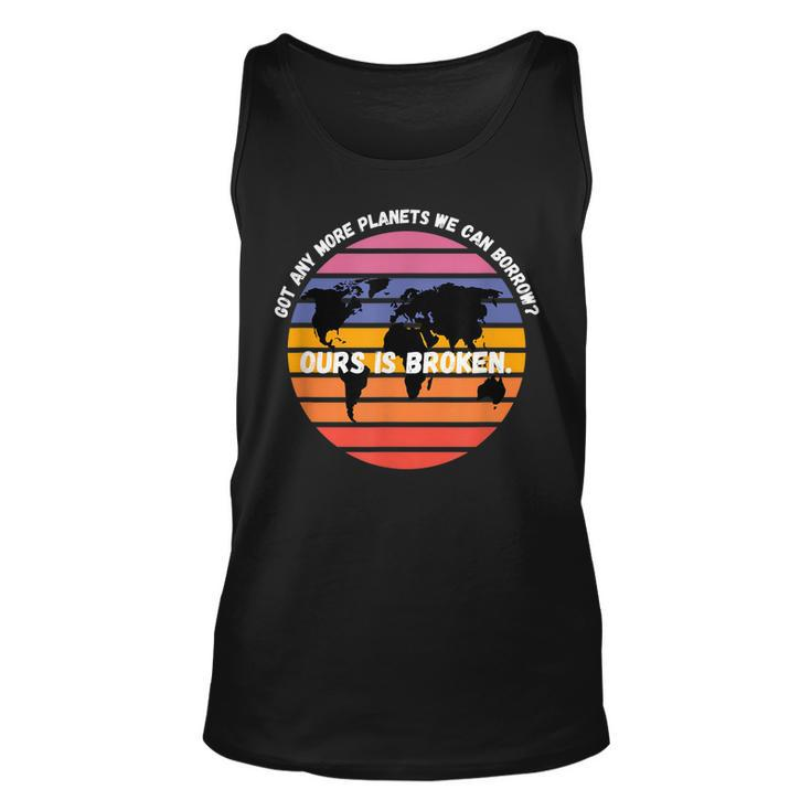 Got Any More Planets Ours Is Broken Earth Day Save Planet  Unisex Tank Top