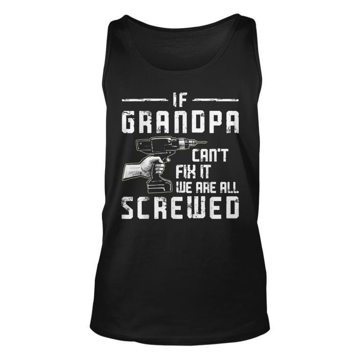 If Grandpa Cant Fix It We Are All Screwed Fathers Day Tank Top