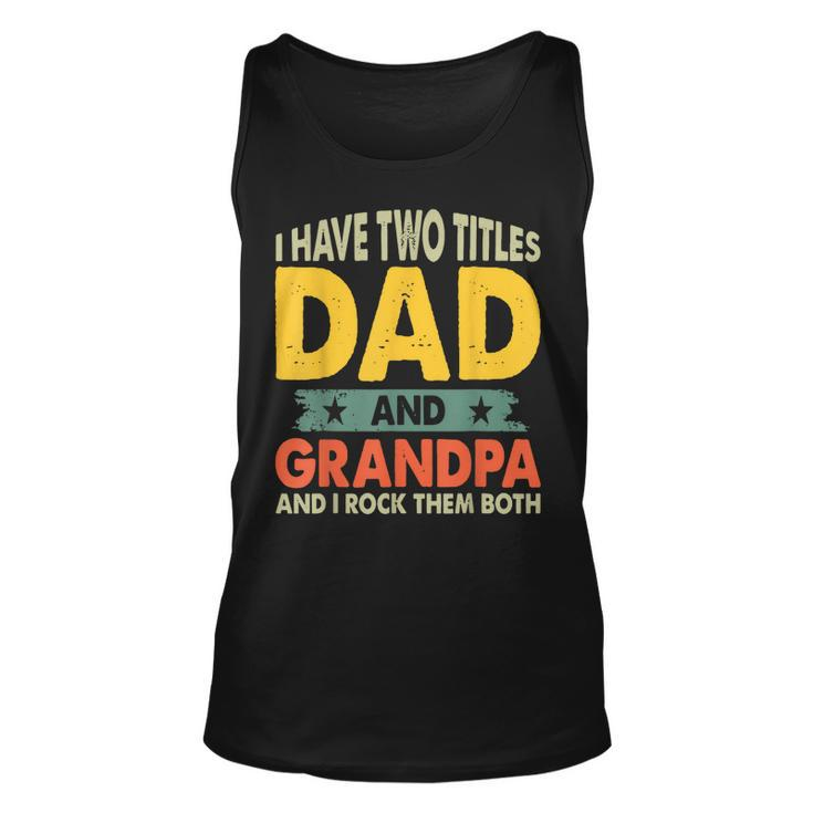 Grandpa  Fathers Day I Have Two Titles Dad And Grandpa Unisex Tank Top