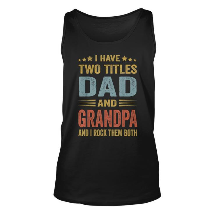 Grandpa  For Men I Have Two Titles Dad And Grandpa Unisex Tank Top