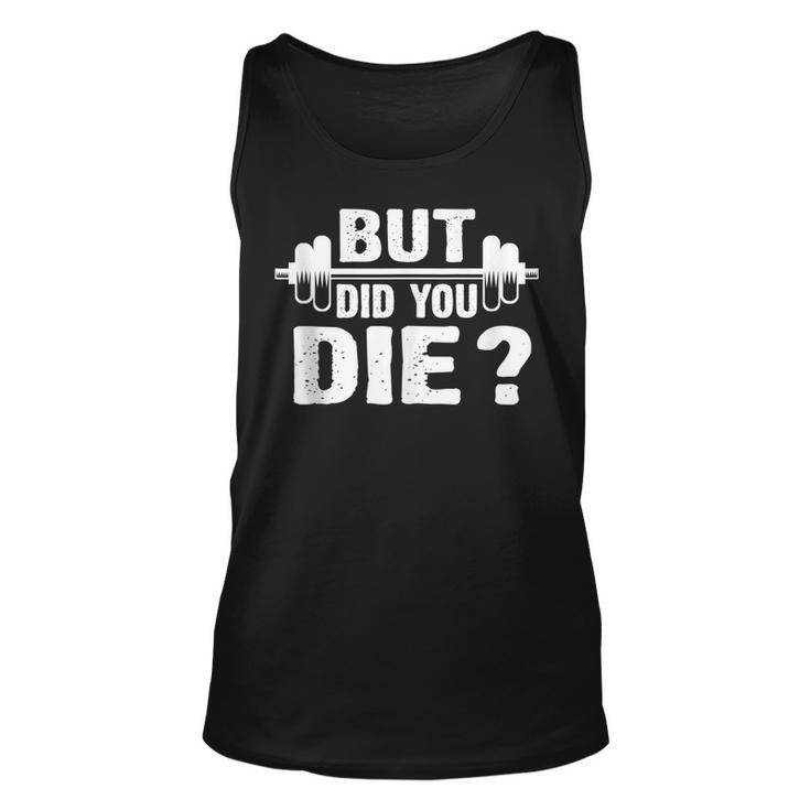Gym Fitness Lover  Workout Funny Gym But Did You Die  Unisex Tank Top