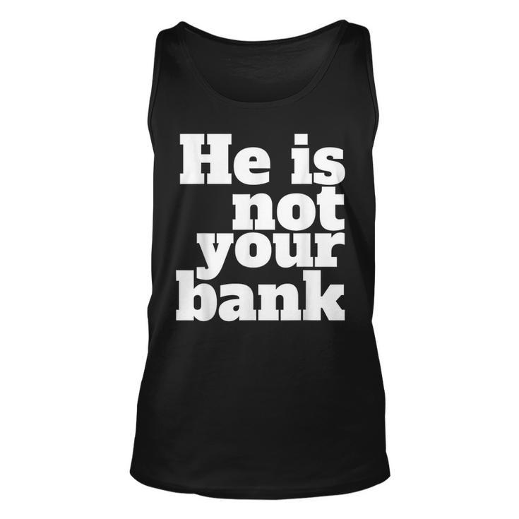 He Is Not Your Bank Man Woman Unisex Tank Top