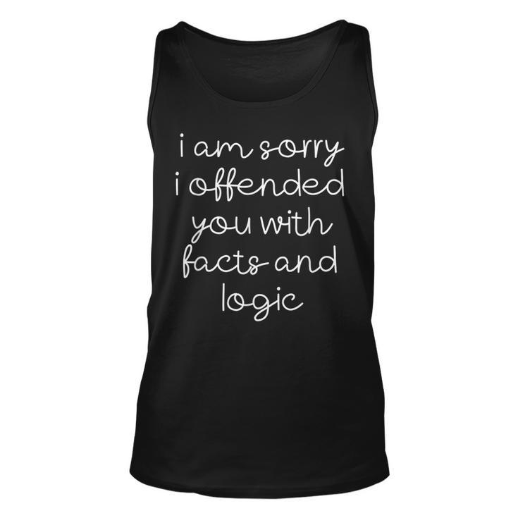 I Am Sorry I Offended You With Facts And Logic --  Unisex Tank Top